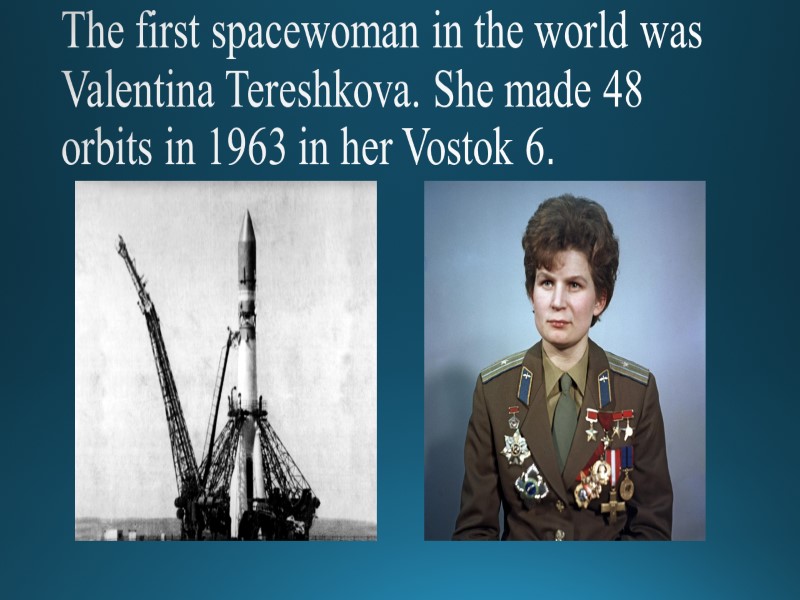The first spacewoman in the world was Valentina Tereshkova. She made 48 orbits in